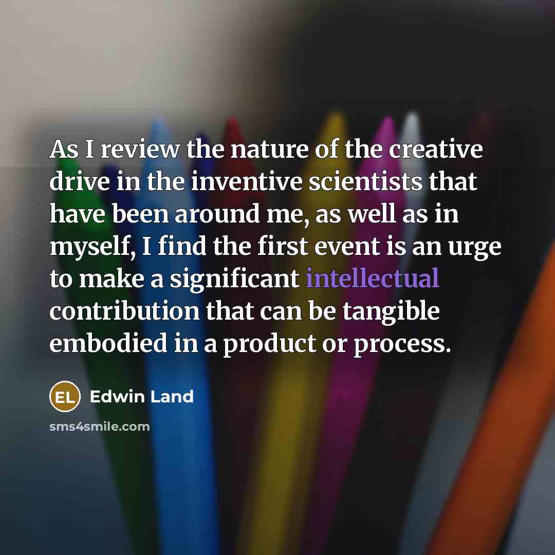 “As I review the nature of the creative drive in…” quote by Edwin Land