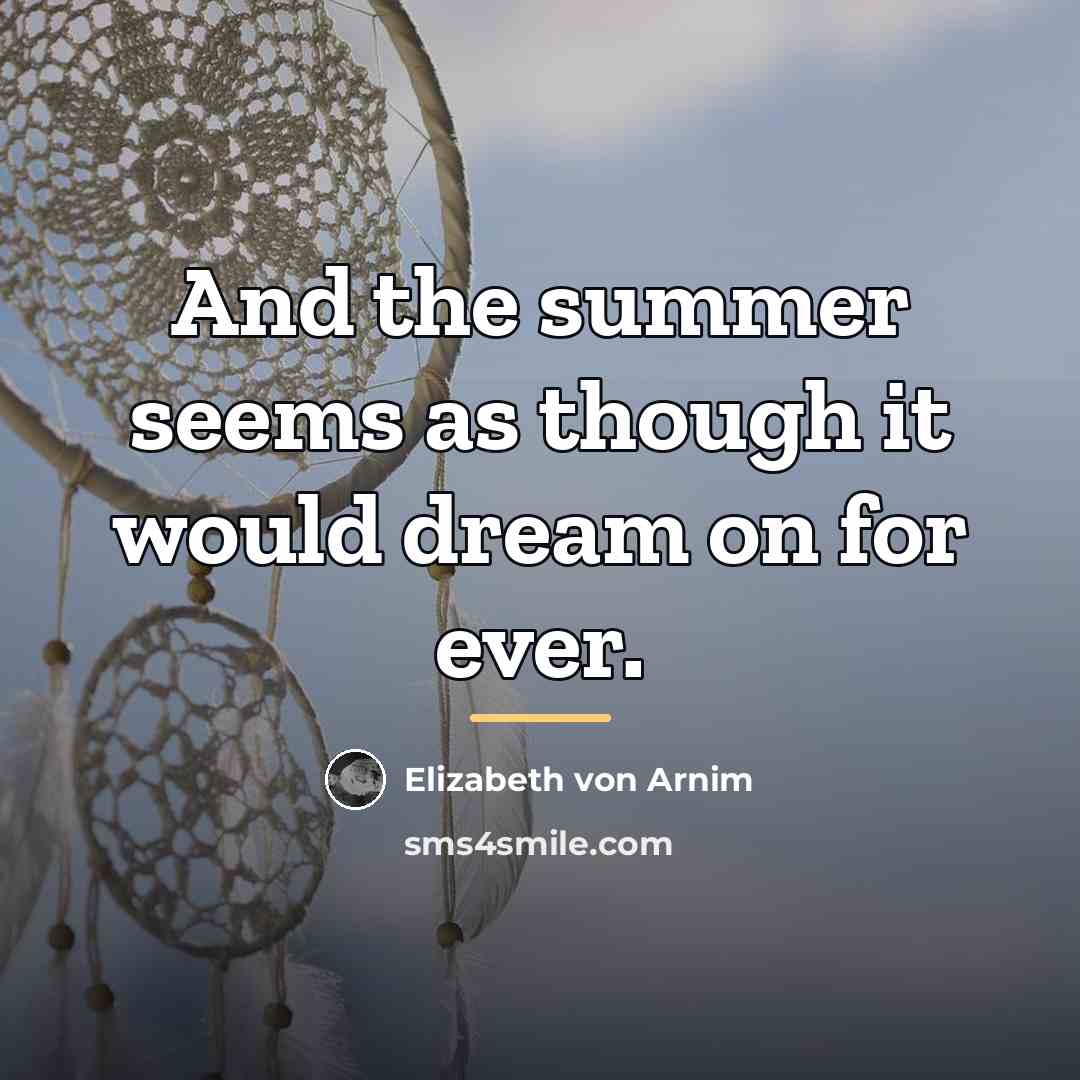 “And the summer seems as though it would dream on…” quote by Elizabeth von Arnim