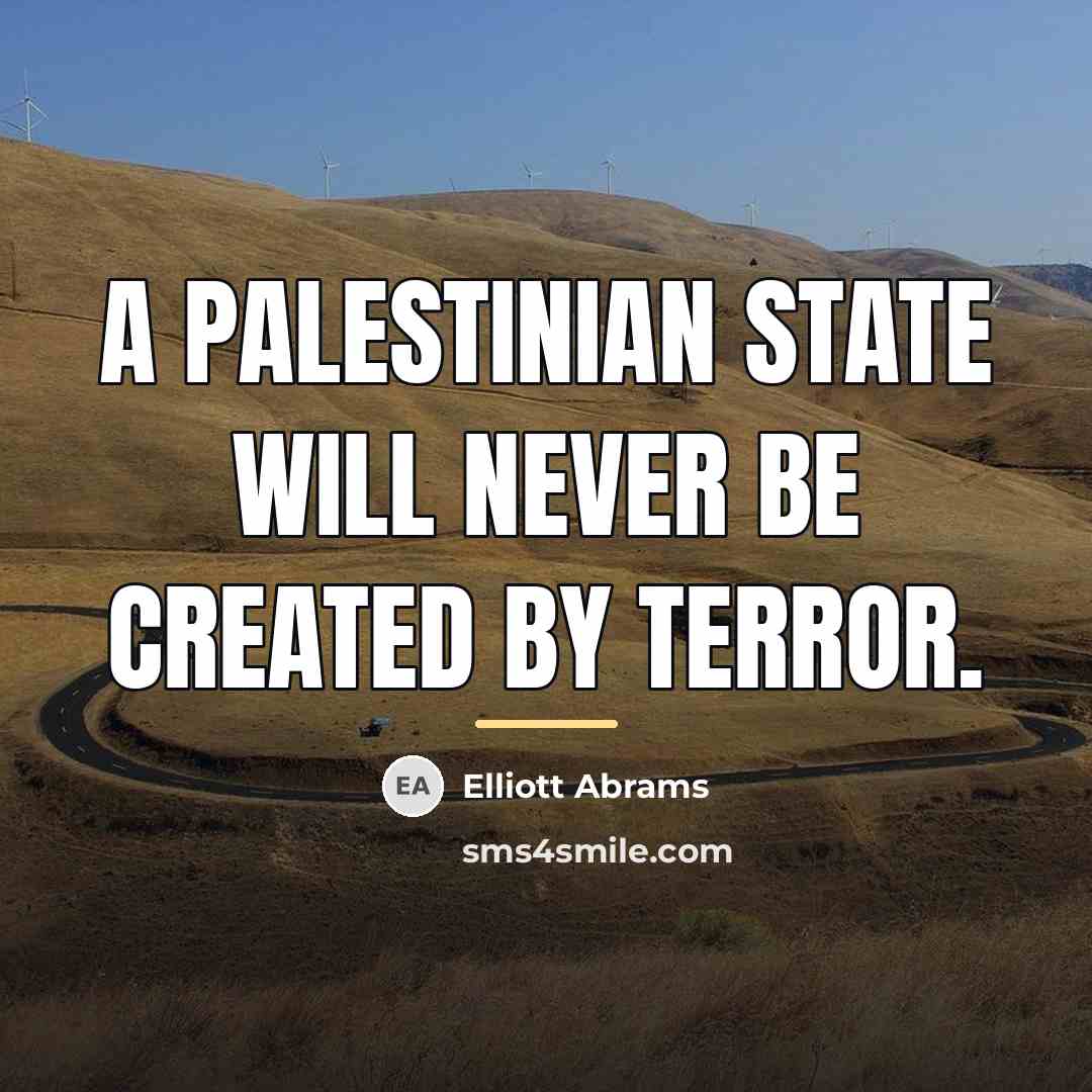 “A Palestinian state will never be created by terror.…” quote by Elliott Abrams