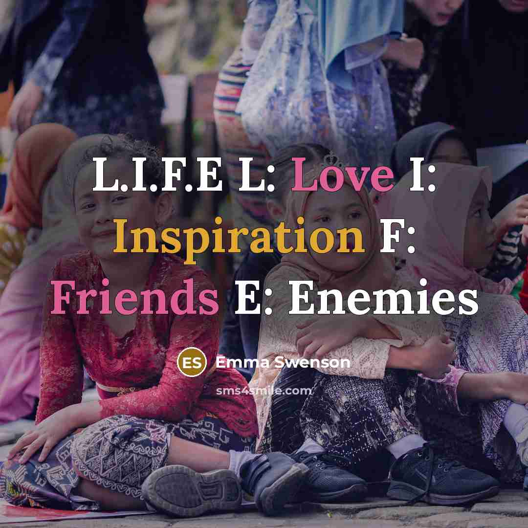 “L.I.F.E L: Love I: Inspiration F: Friends E: Enemies” quote by Emma Swenson