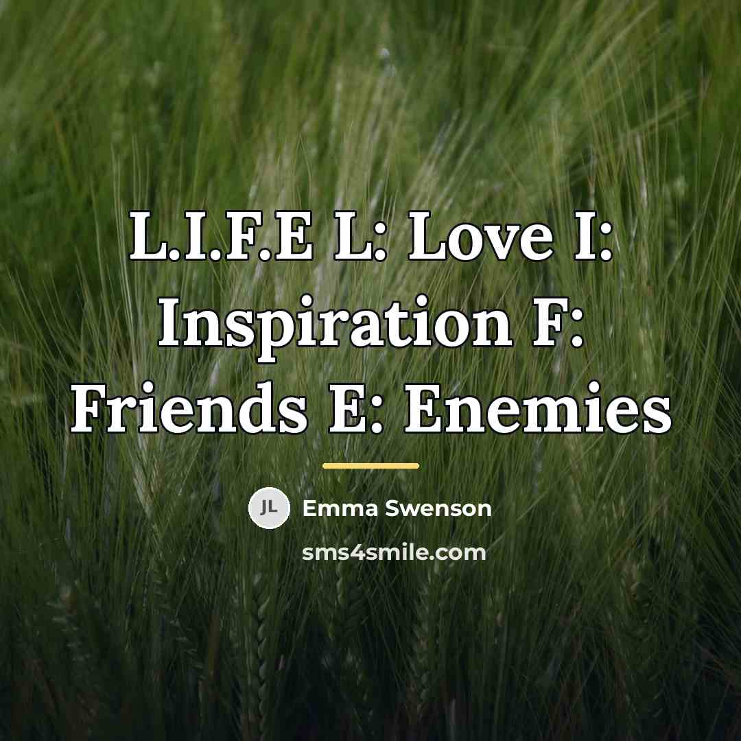“L.I.F.E L: Love I: Inspiration F: Friends E: Enemies…” quote by Emma Swenson