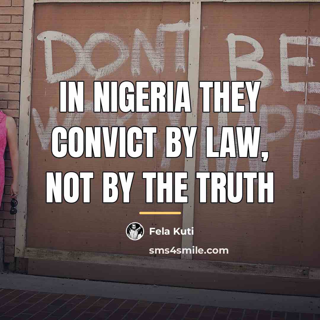 “In Nigeria they convict by law, not by the truth…” quote by Fela Kuti