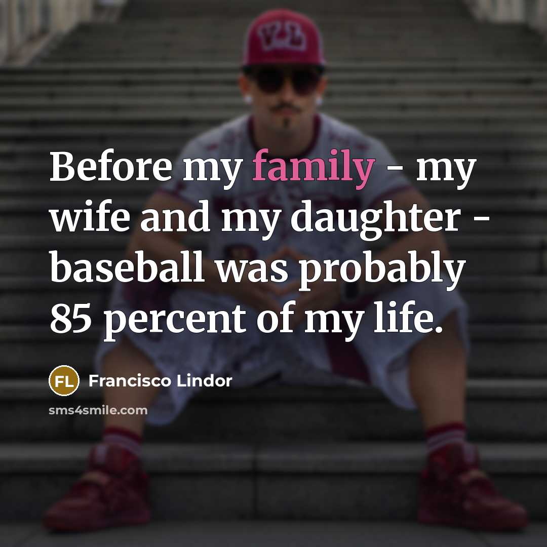 “Before my family - my wife and my daughter -…” quote by Francisco Lindor