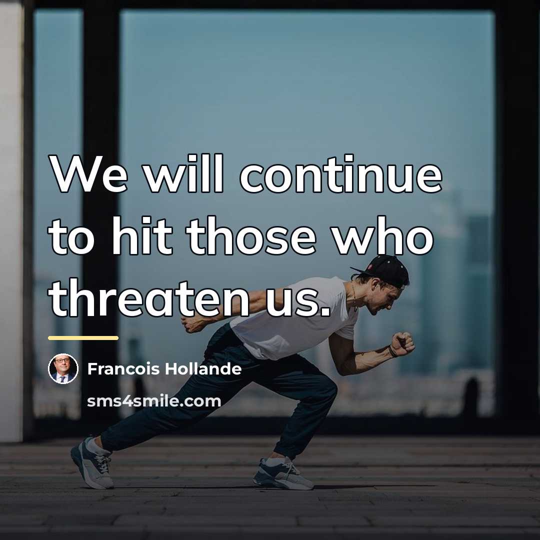 “We will continue to hit those who threaten us.…” quote by Francois Hollande