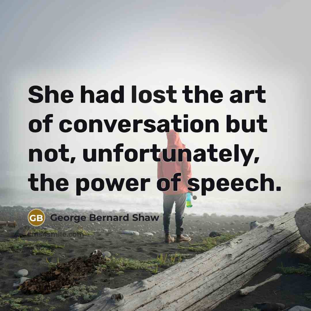 “She had lost the art of conversation but not, unfortunately,…” quote by George Bernard Shaw
