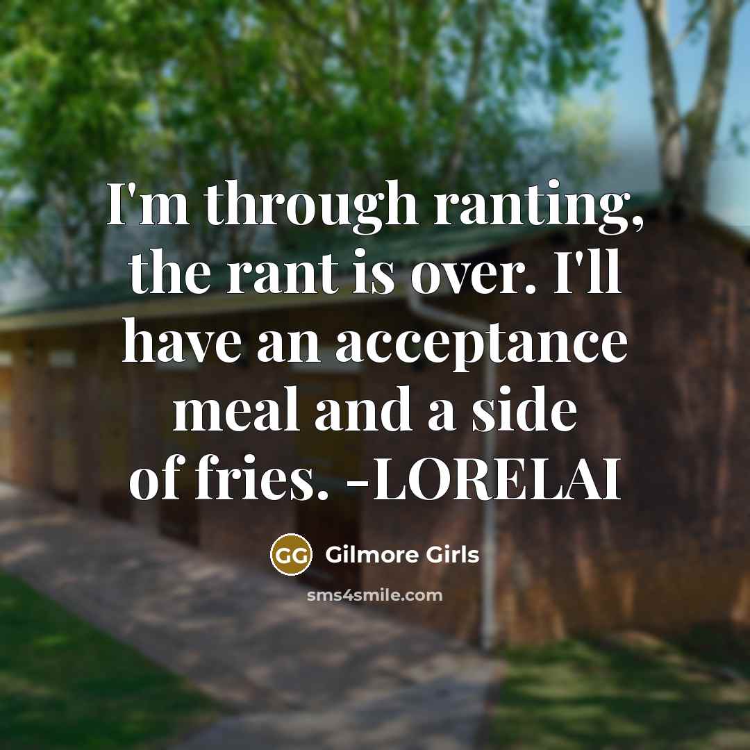 “I'm through ranting, the rant is over. I'll have an…” quote by Gilmore Girls