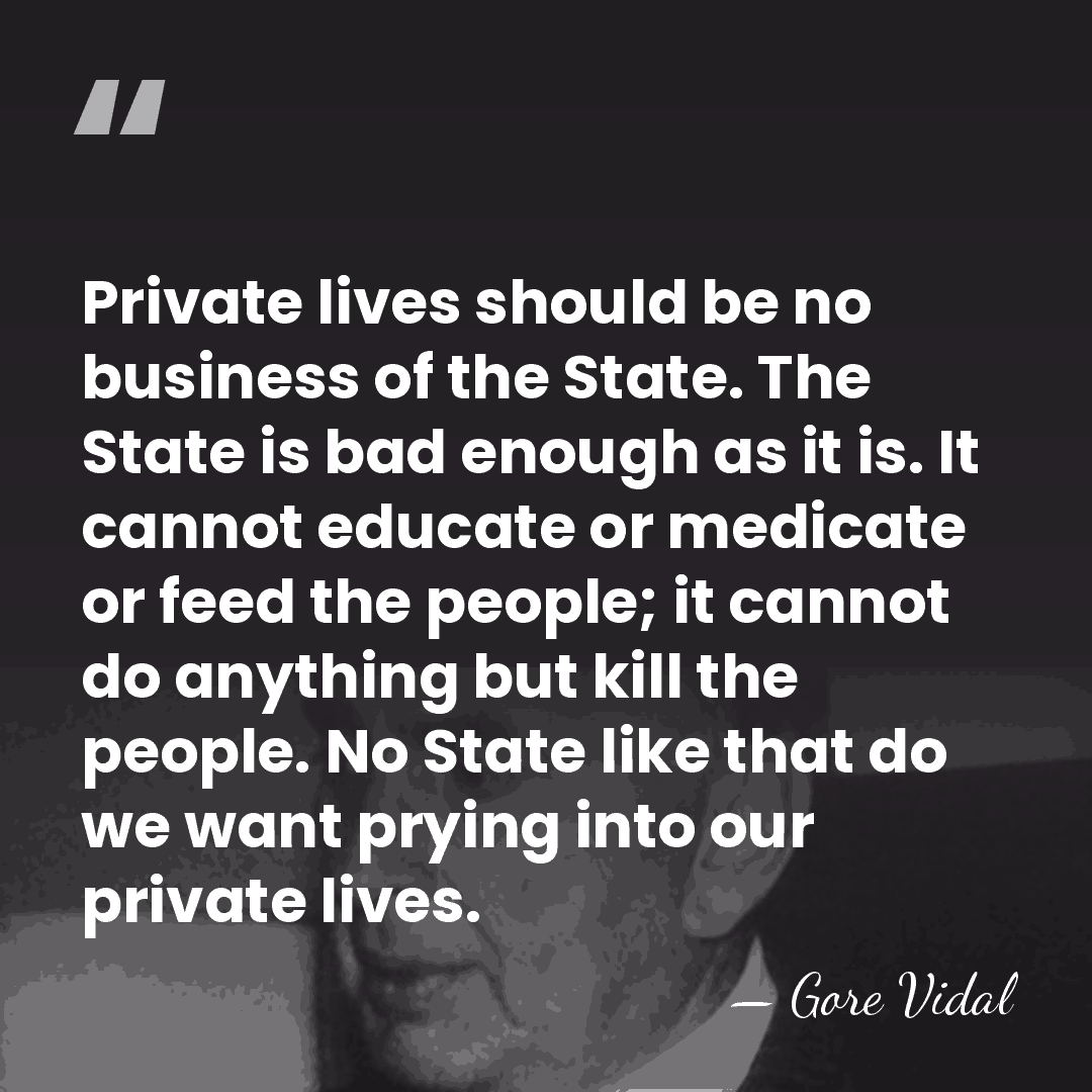 Private lives should be no business of the State. The State is&hellip; - Gore Vidal