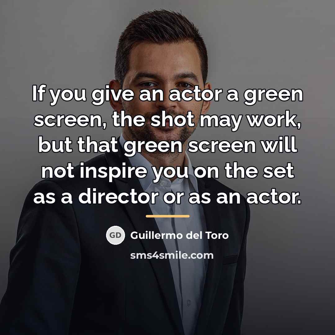 “If you give an actor a green screen, the shot…” quote by Guillermo del Toro