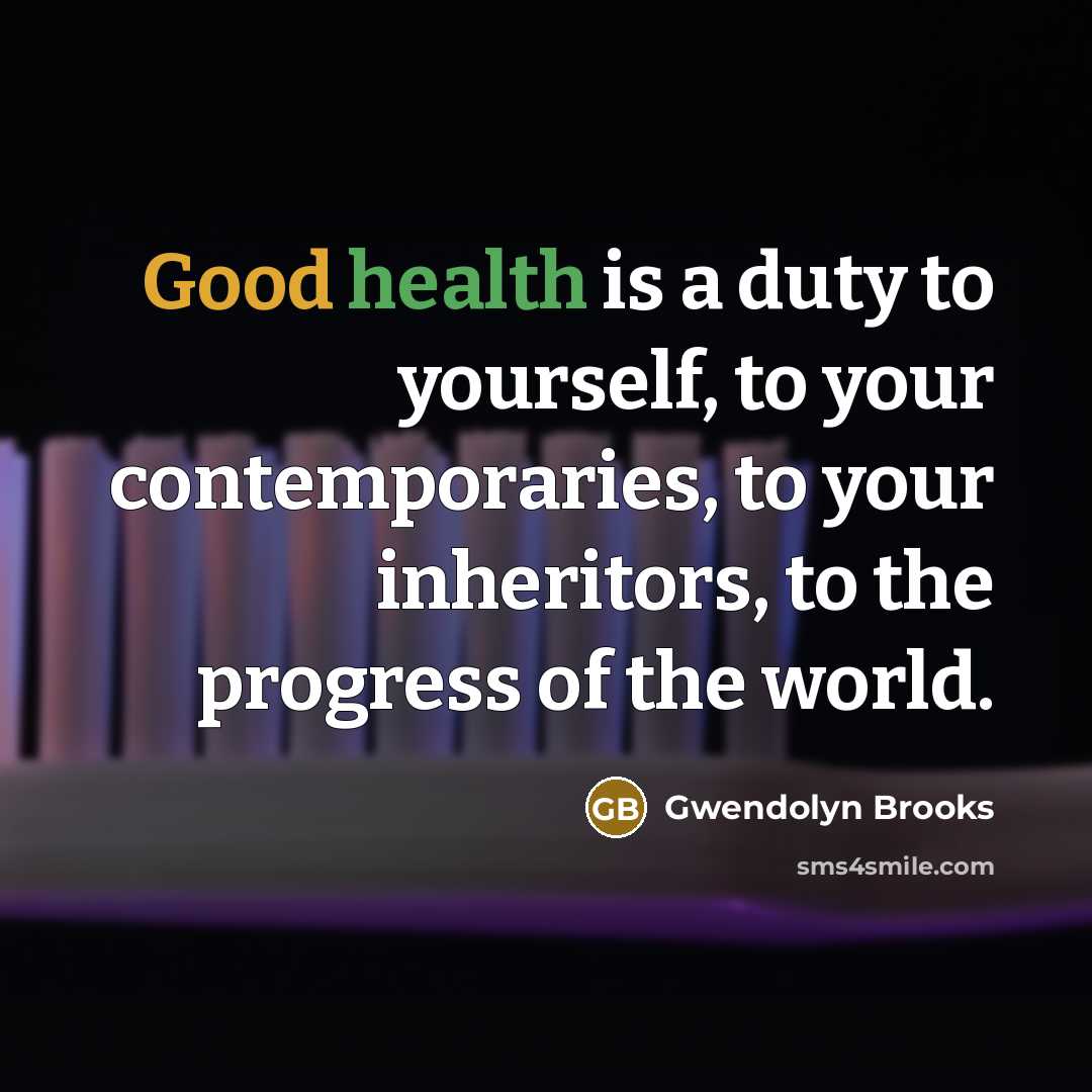 “Good health is a duty to yourself, to your contemporaries,…” quote by Gwendolyn Brooks