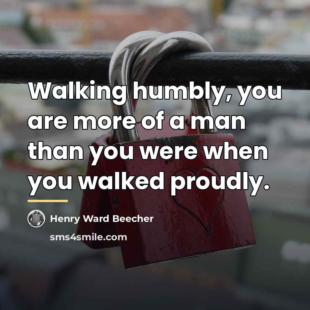 “Walking humbly, you are more of a man than you…” quote by Henry Ward Beecher