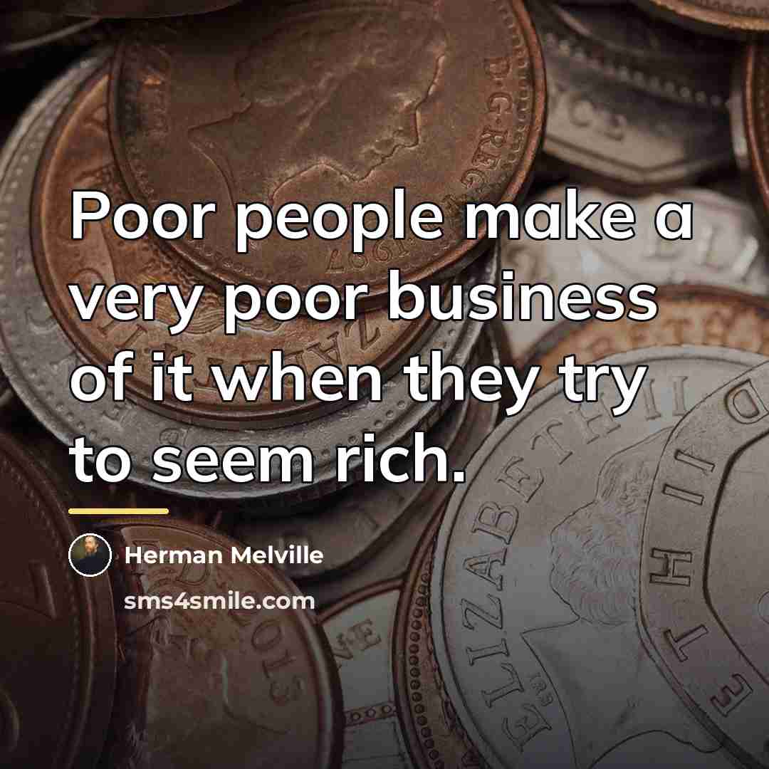 “Poor people make a very poor business of it when…” quote by Herman Melville