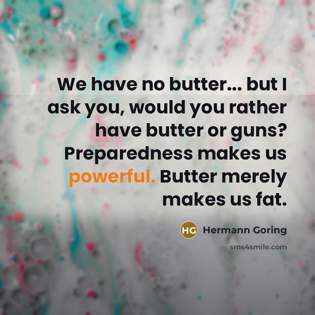 “We have no butter... but I ask you, would you…” quote by Hermann Goring
