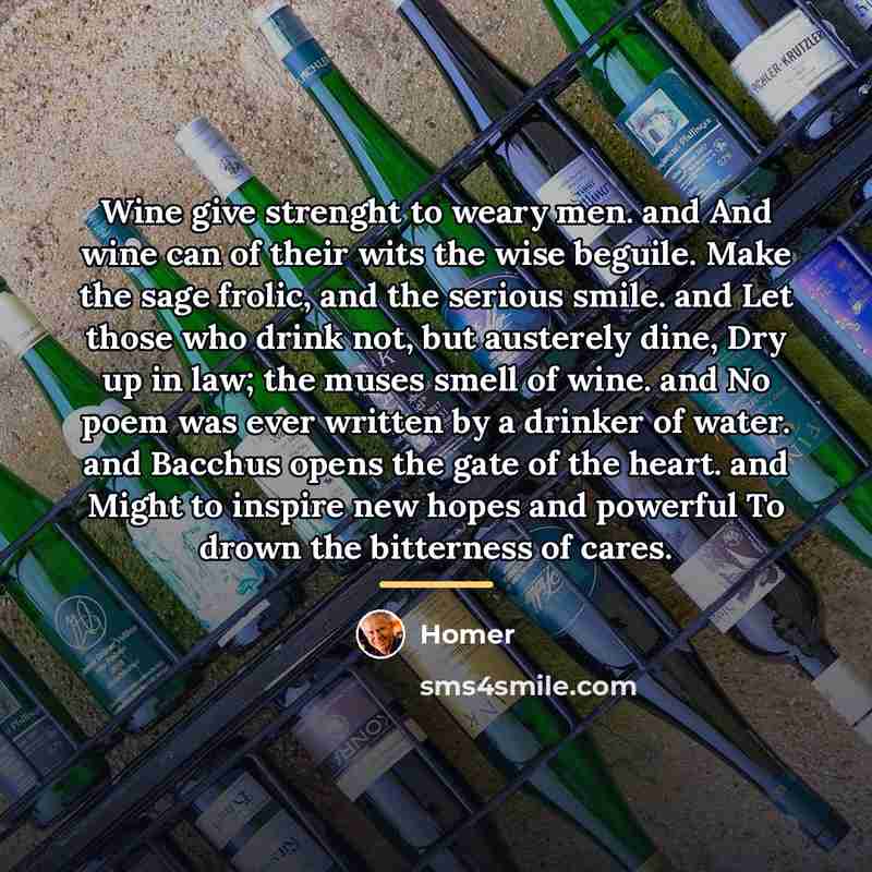 “Wine give strenght to weary men. and And wine can…” quote by Homer