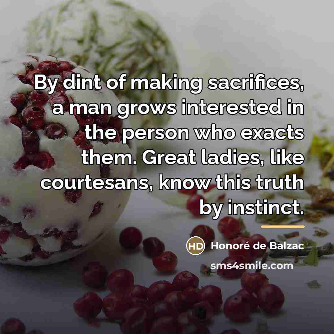 “By dint of making sacrifices, a man grows interested in…” quote by Honore de Balzac