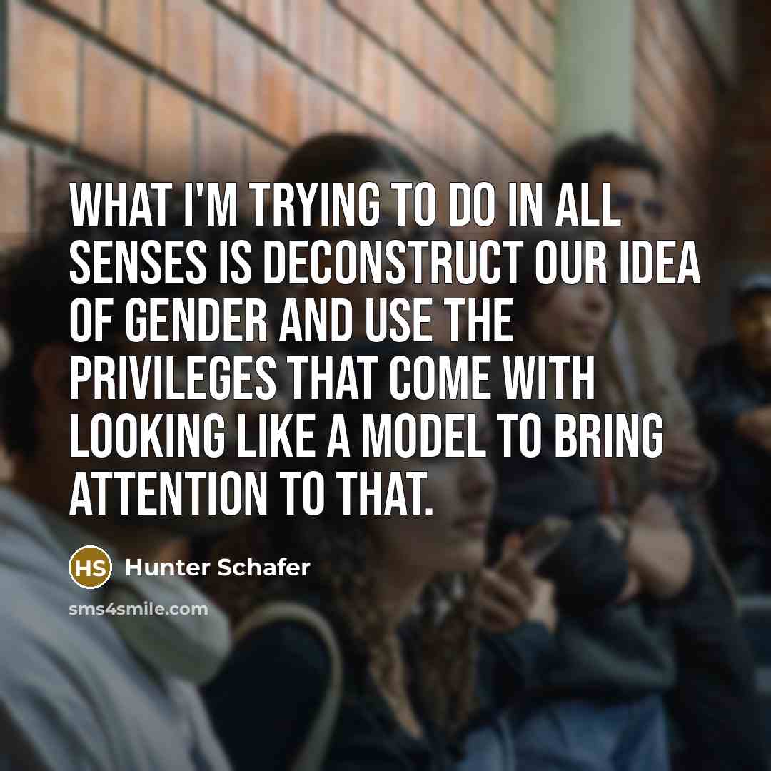 “What I'm trying to do in all senses is deconstruct…” quote by Hunter Schafer