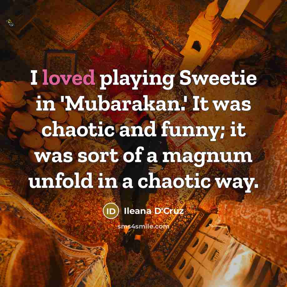 “I loved playing Sweetie in 'Mubarakan.' It was chaotic and…” quote by Ileana D'Cruz