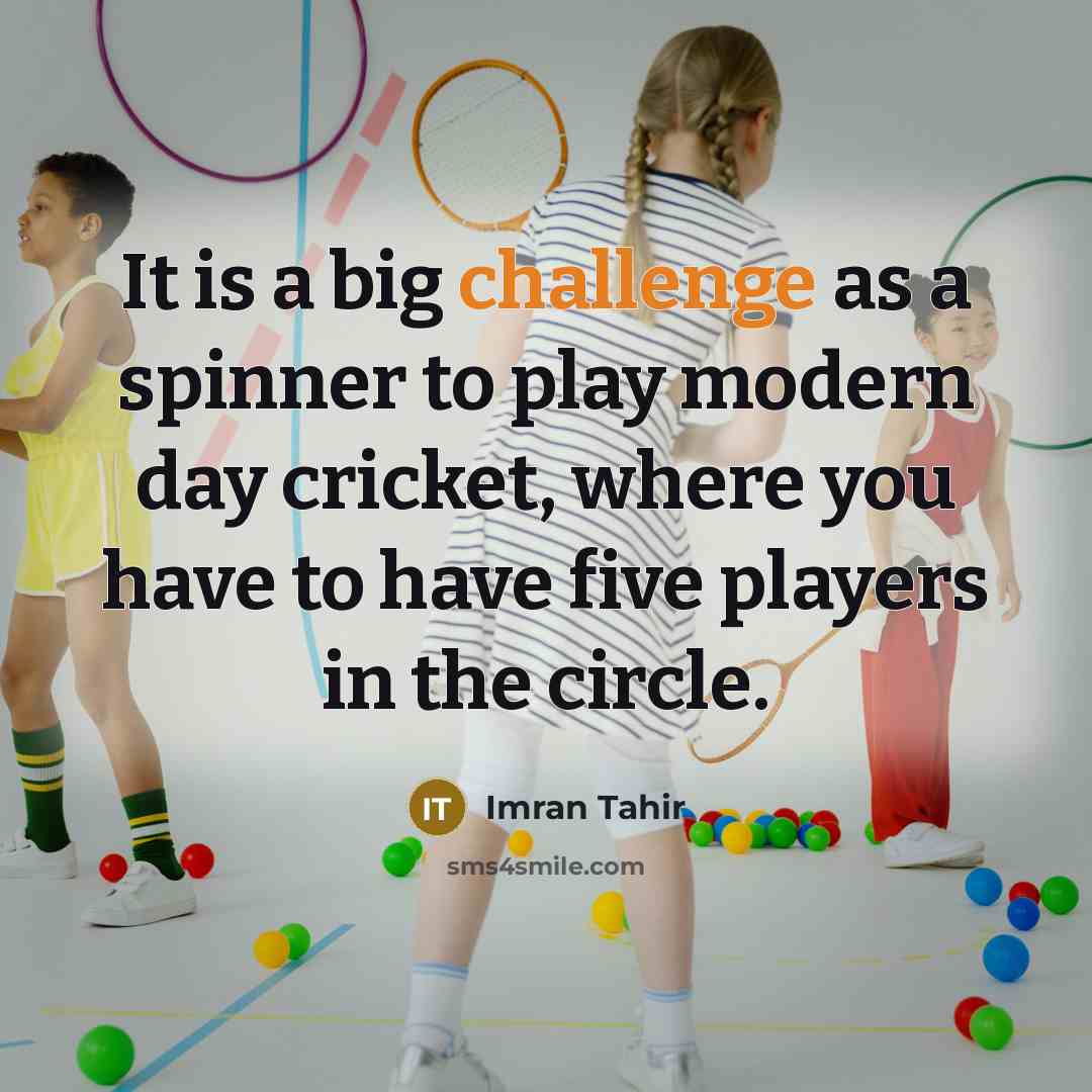 “It is a big challenge as a spinner to play…” quote by Imran Tahir