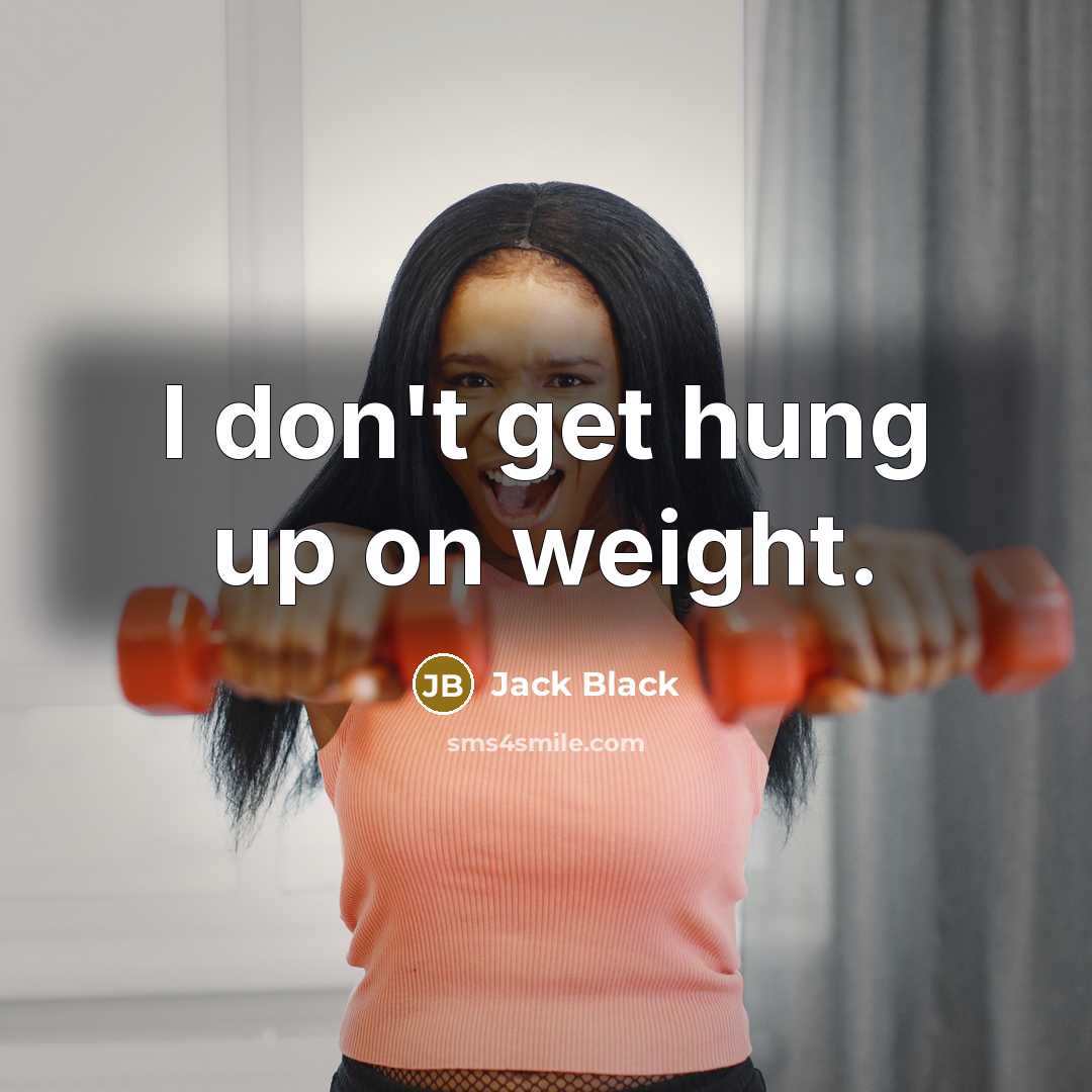 “I don't get hung up on weight.…” quote by Jack Black