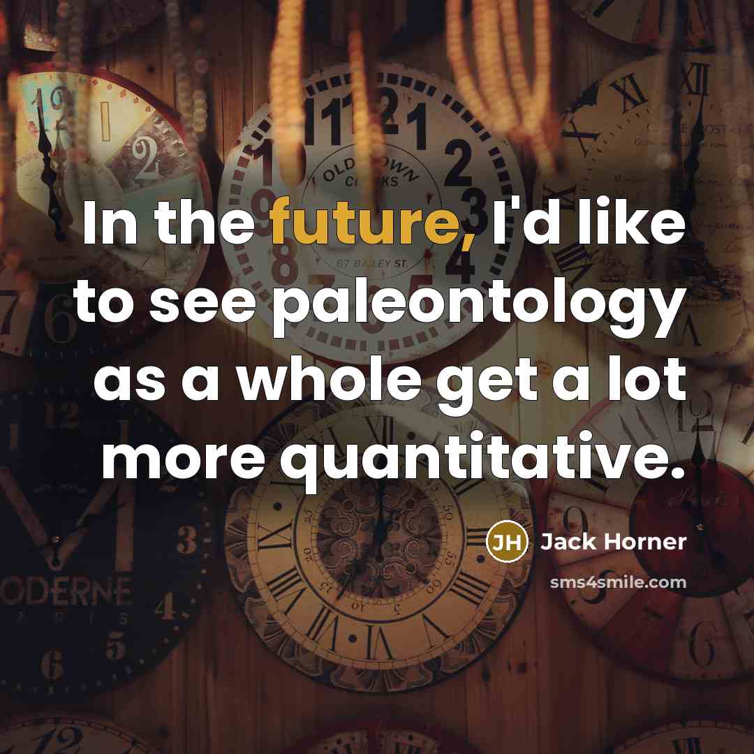 “In the future, I'd like to see paleontology as a…” quote by Jack Horner