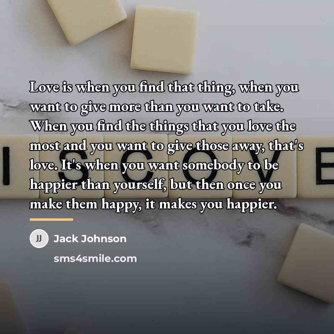 “Love is when you find that thing, when you want…” quote by Jack Johnson
