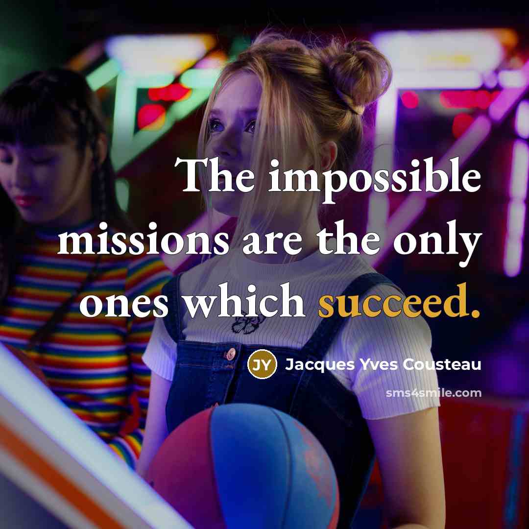 “The impossible missions are the only ones which succeed.…” quote by Jacques Yves Cousteau