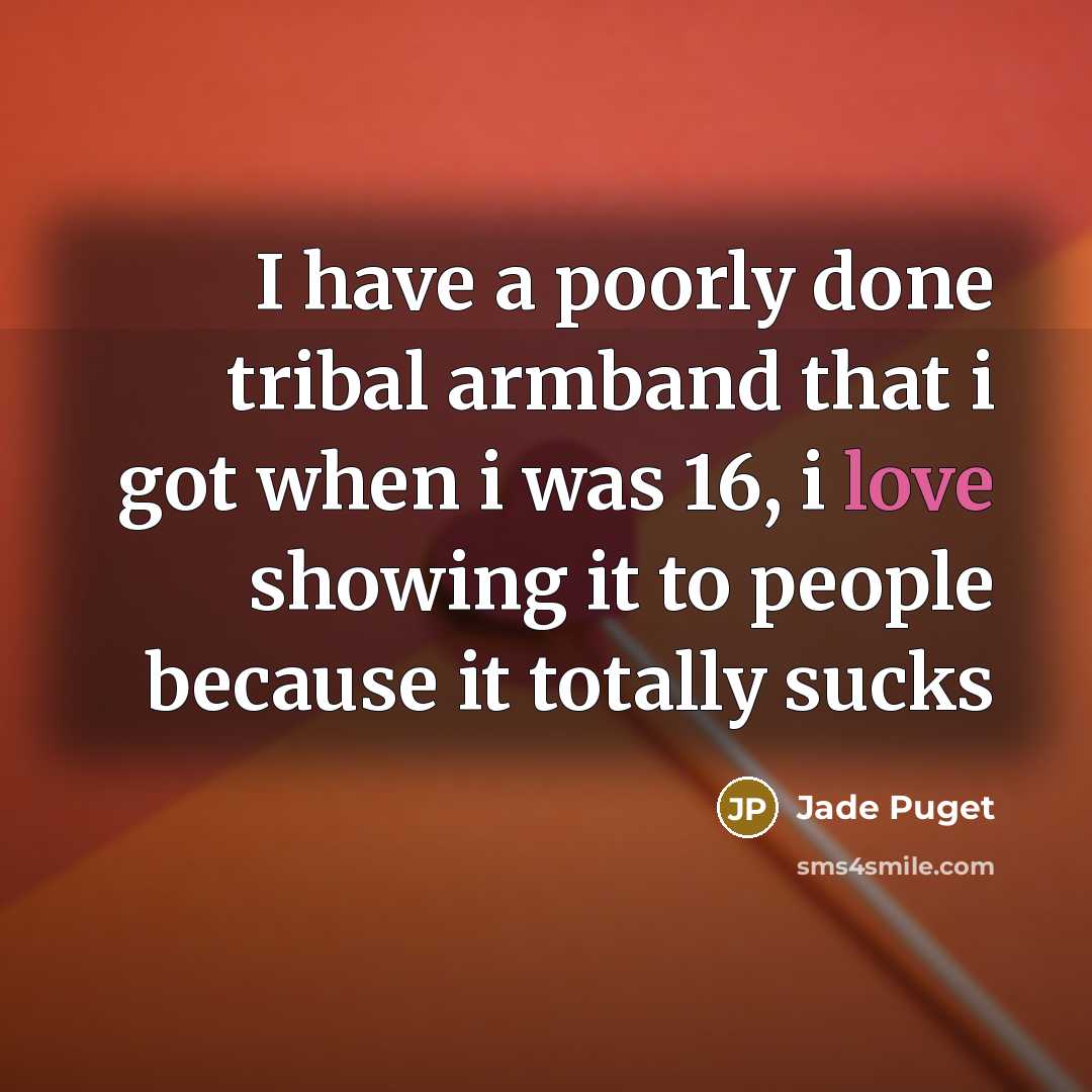 “I have a poorly done tribal armband that i got…” quote by Jade Puget