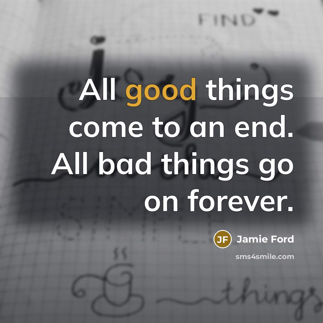 “All good things come to an end. All bad things…” quote by Jamie Ford