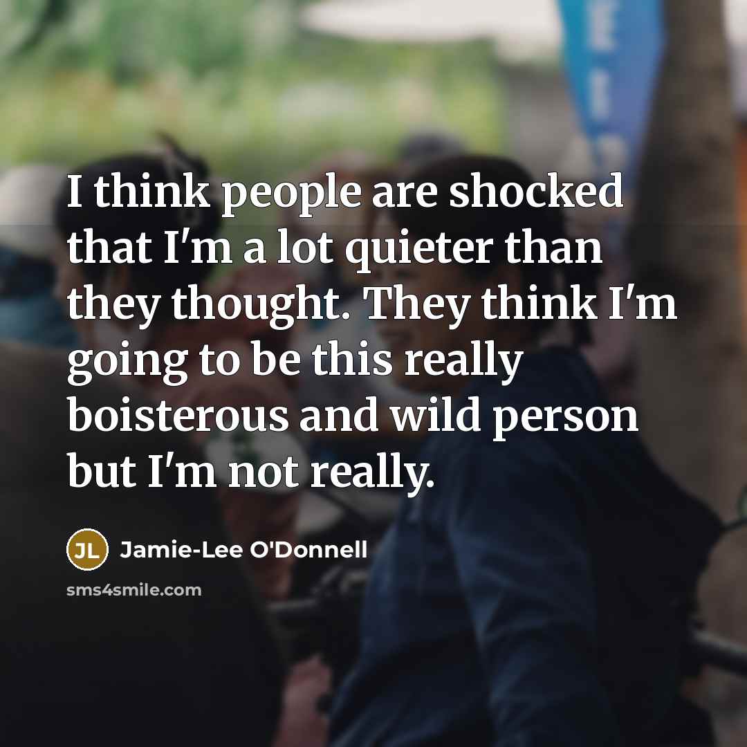 “I think people are shocked that I'm a lot quieter…” quote by Jamie-Lee O'Donnell