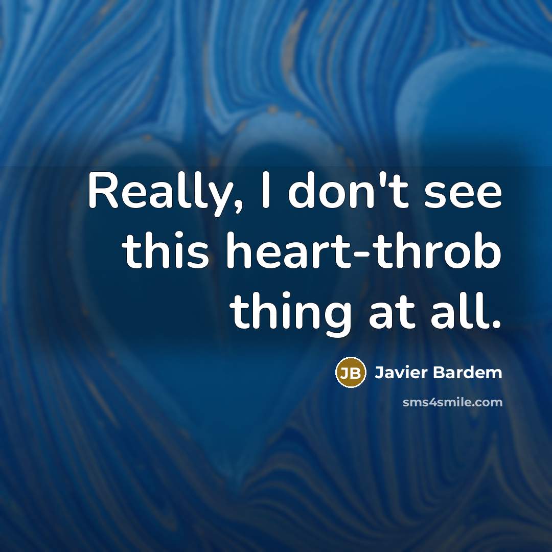 “Really, I don't see this heart-throb thing at all.” quote by Javier Bardem
