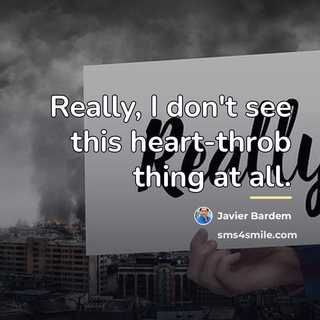 “Really, I don't see this heart-throb thing at all.…” quote by Javier Bardem