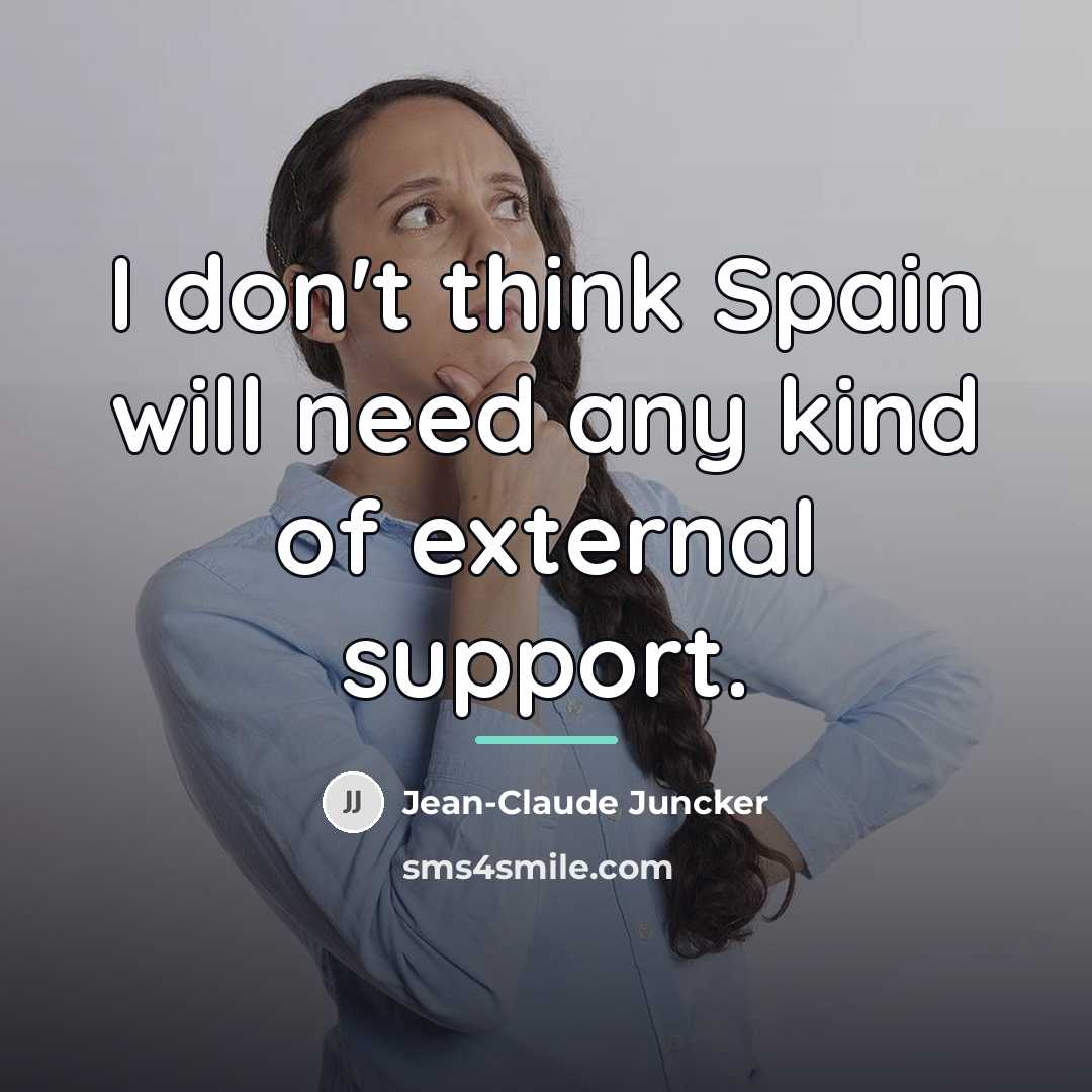 “I don't think Spain will need any kind of external…” quote by Jean-Claude Juncker