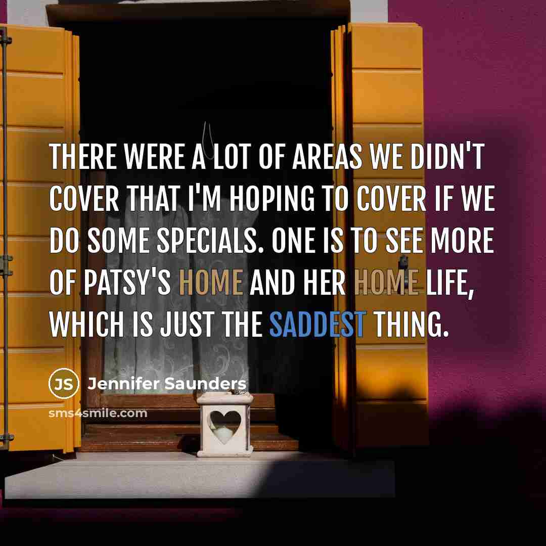 “There were a lot of areas we didn't cover that…” quote by Jennifer Saunders
