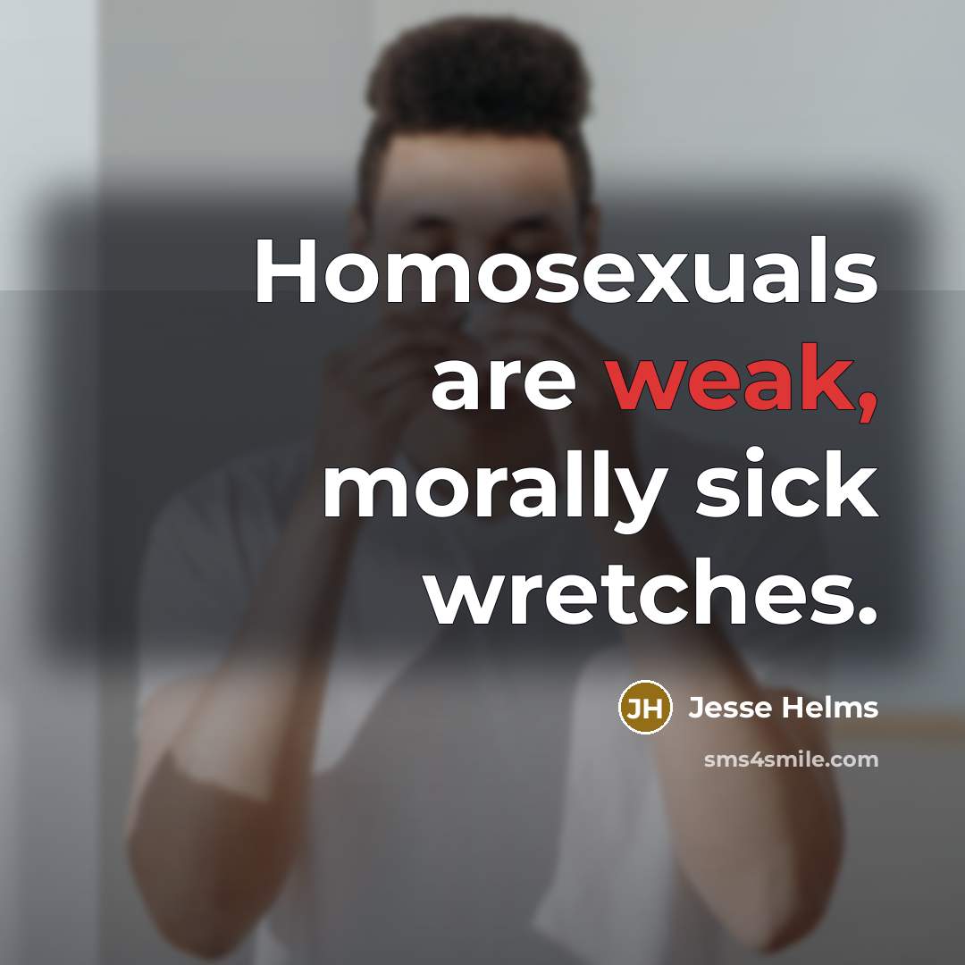 “Homosexuals are weak, morally sick wretches.…” quote by Jesse Helms