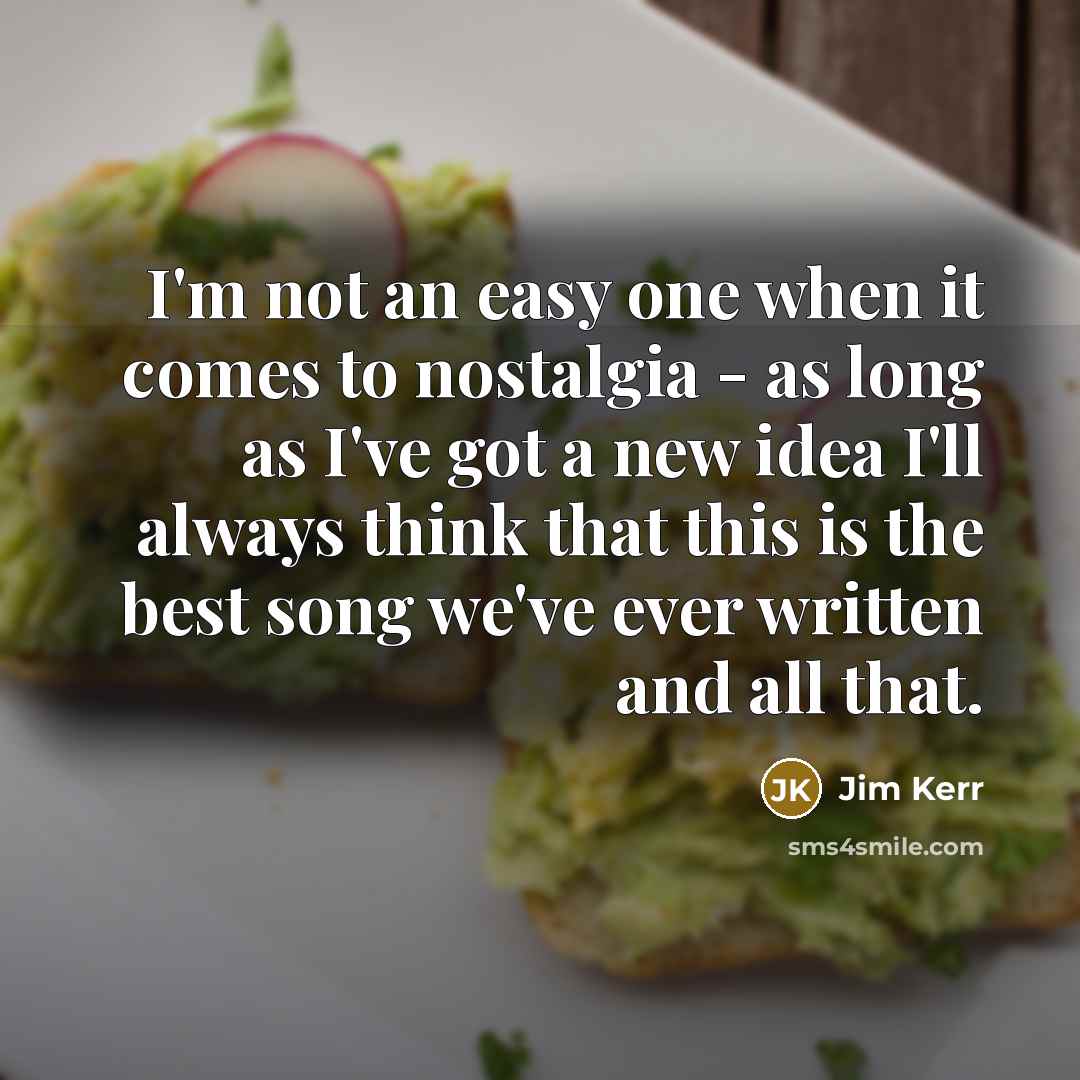 “I'm not an easy one when it comes to nostalgia…” quote by Jim Kerr