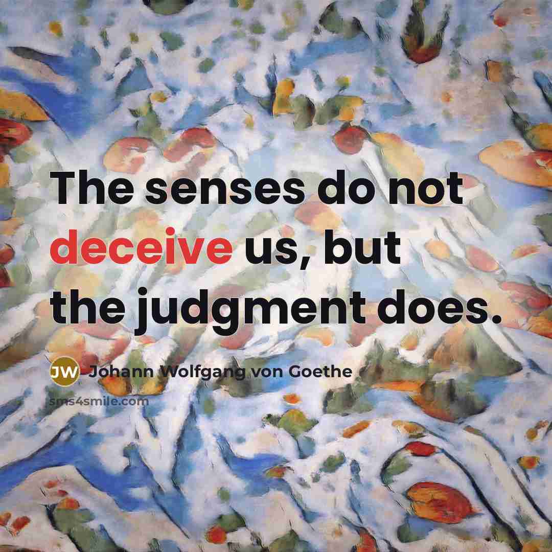 “The senses do not deceive us, but the judgment does.…” quote by Johann Wolfgang von Goethe