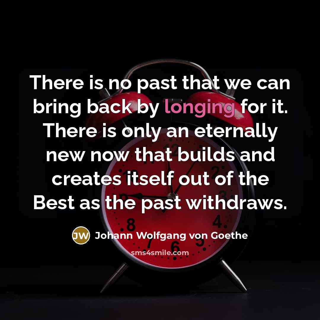 “There is no past that we can bring back by…” quote by Johann Wolfgang Von Goethe