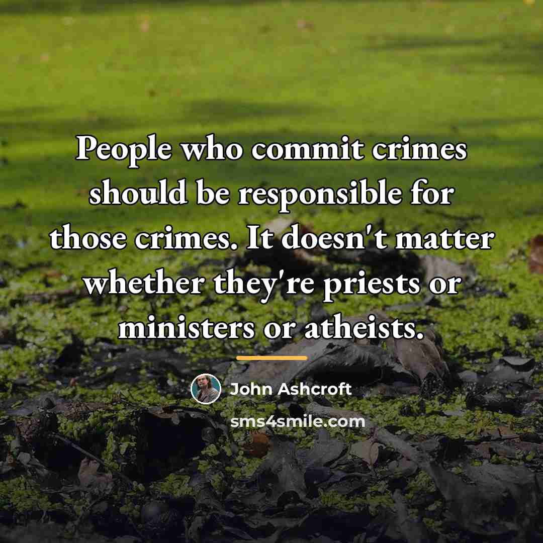 “People who commit crimes should be responsible for those crimes.…” quote by John Ashcroft