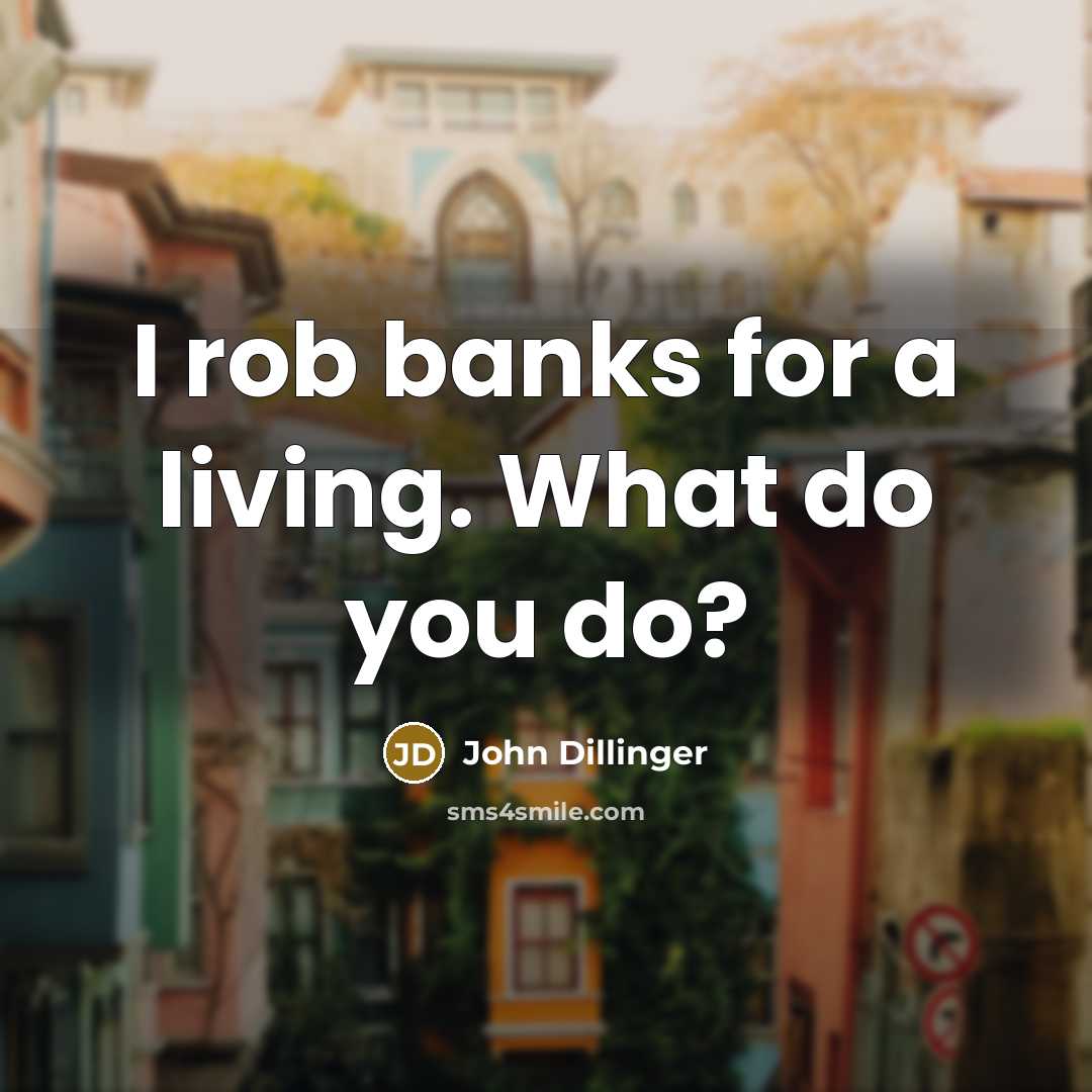 “I rob banks for a living. What do you do?…” quote by John Dillinger