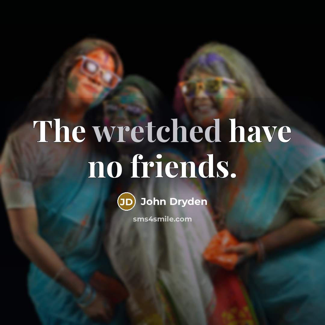 “The wretched have no friends.…” quote by John Dryden