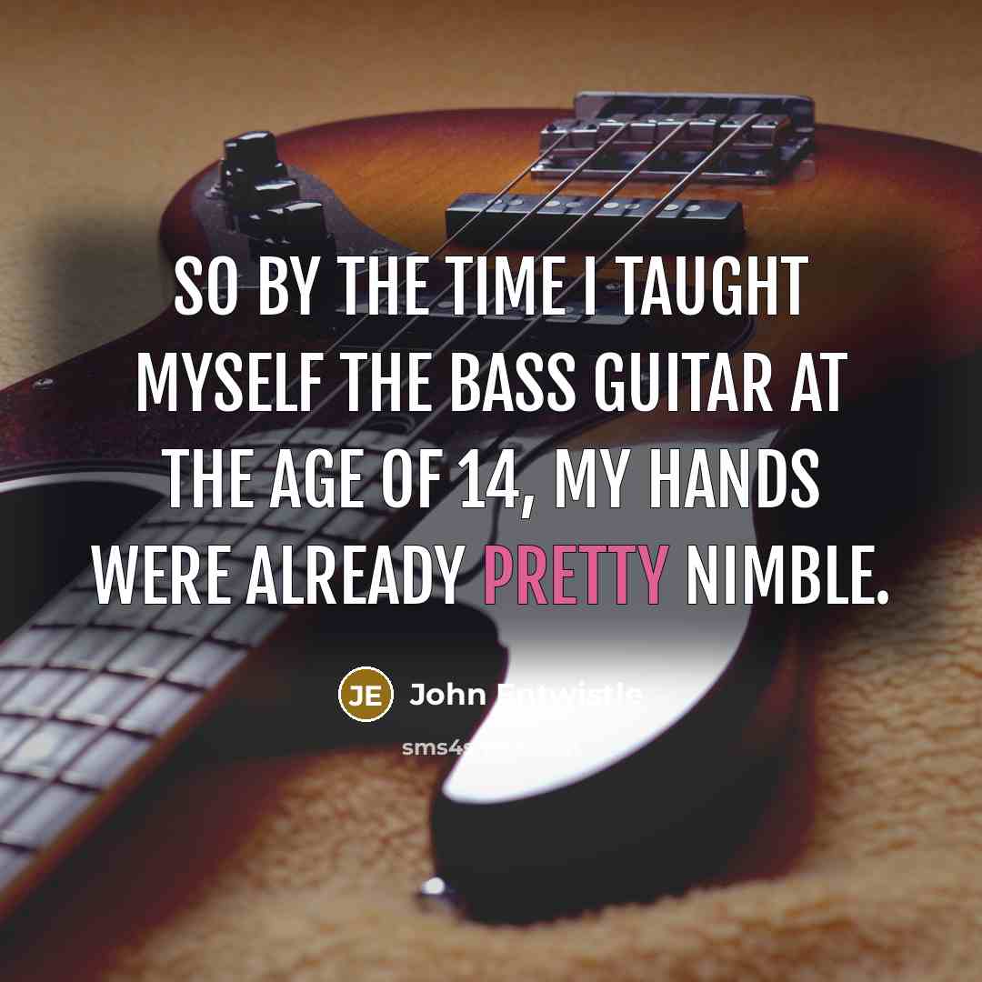 “So by the time I taught myself the bass guitar…” quote by John Entwistle
