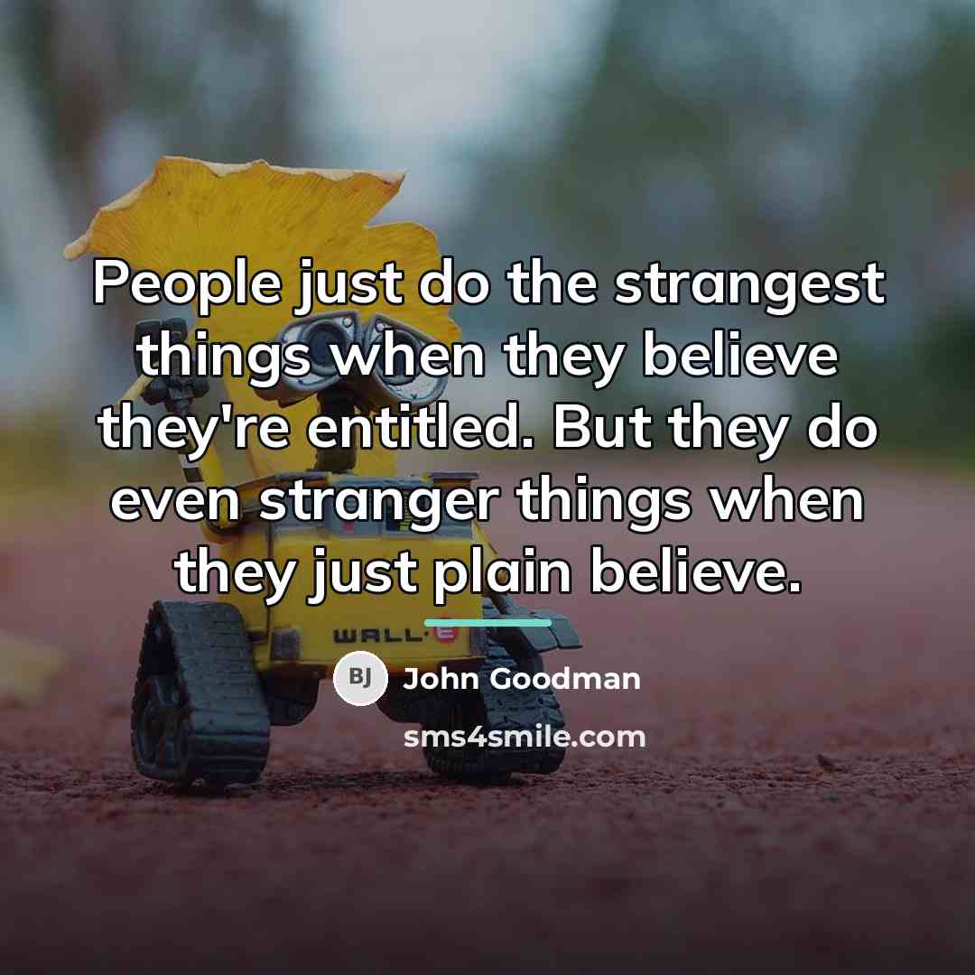 “People just do the strangest things when they believe they're…” quote by John Goodman