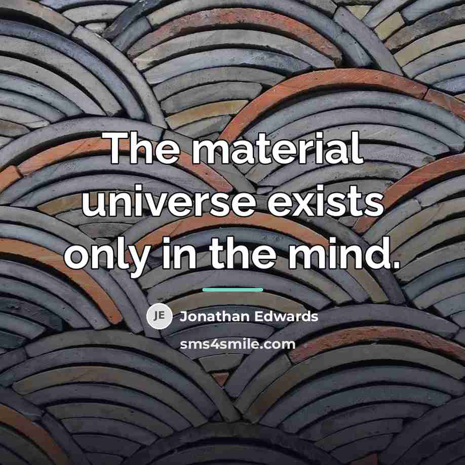 “The material universe exists only in the mind.…” quote by Jonathan Edwards