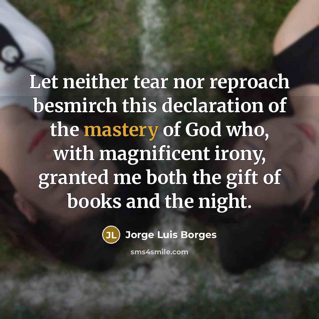 “Let neither tear nor reproach besmirch this declaration of the…” quote by Jorge Luis Borges