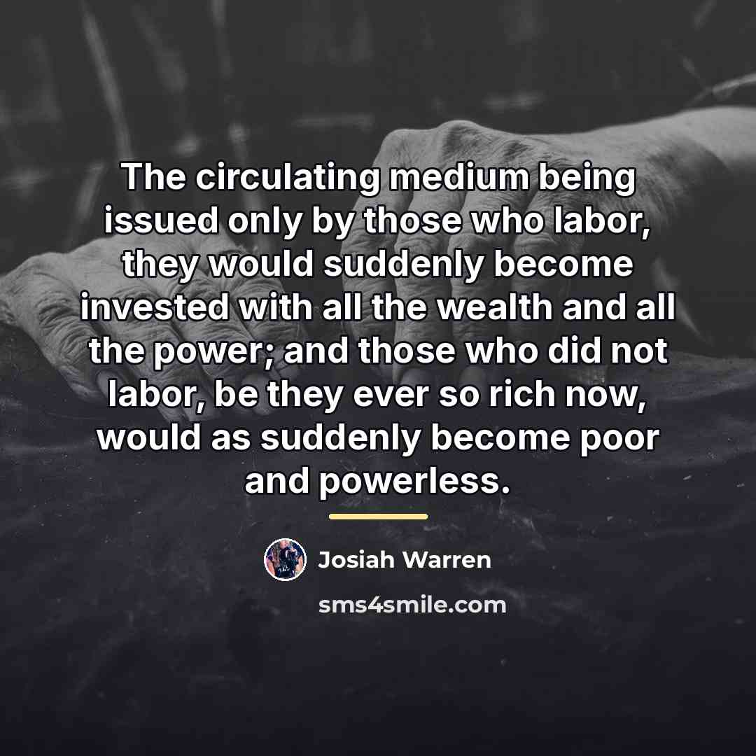 “The circulating medium being issued only by those who labor,…” quote by Josiah Warren