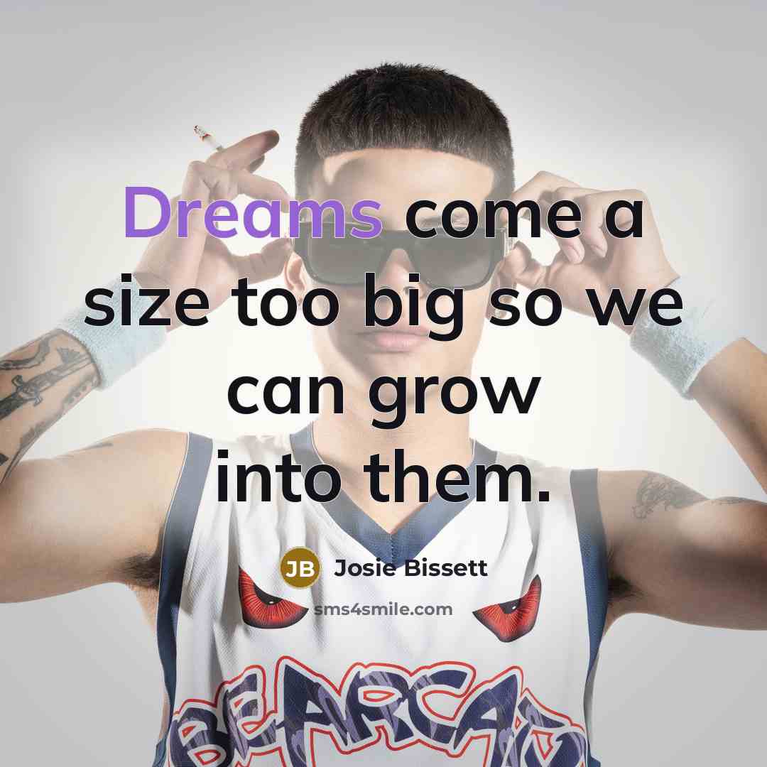 “Dreams come a size too big so we can grow…” quote by Josie Bissett