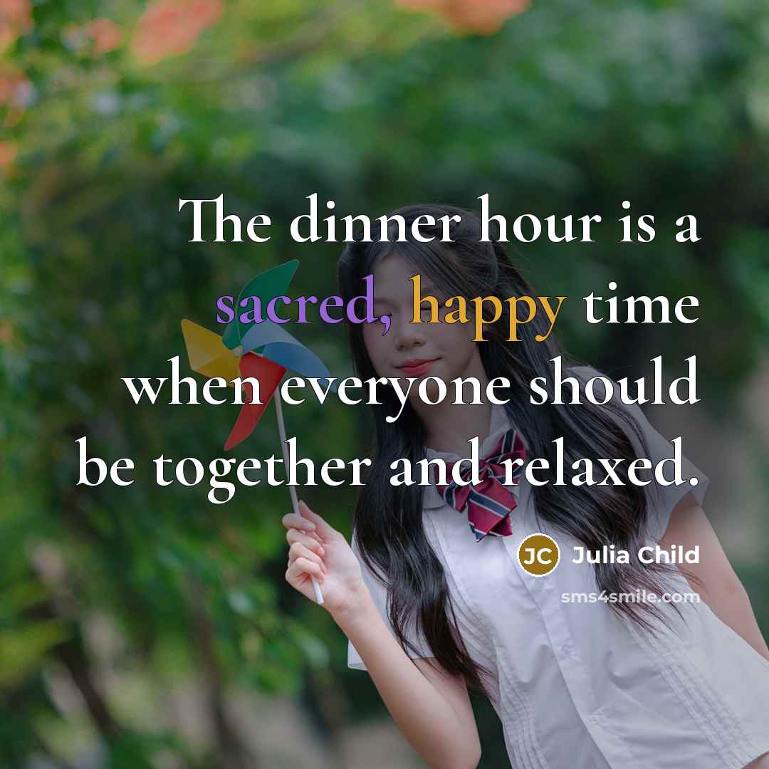 “The dinner hour is a sacred, happy time when everyone…” quote by Julia Child