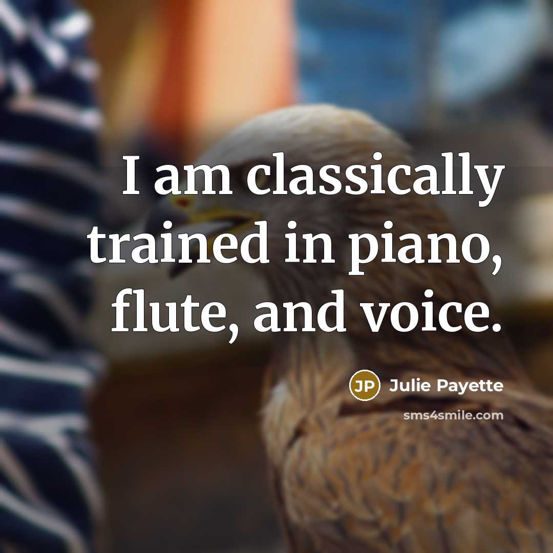 “I am classically trained in piano, flute, and voice.…” quote by Julie Payette