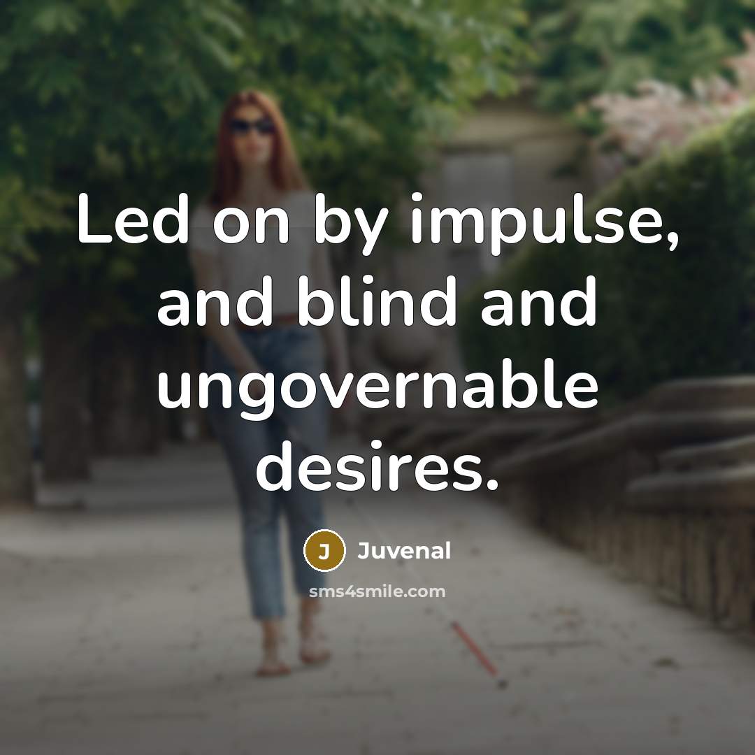 “Led on by impulse, and blind and ungovernable desires.…” quote by Juvenal