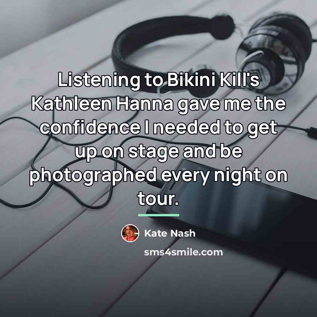 “Listening to Bikini Kill's Kathleen Hanna gave me the confidence…” quote by Kate Nash