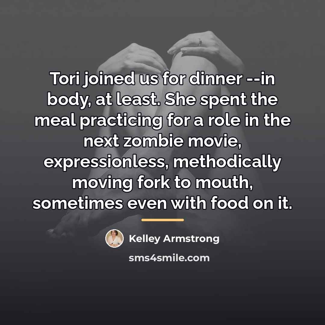 “Tori joined us for dinner --in body, at least. She…” quote by Kelley Armstrong